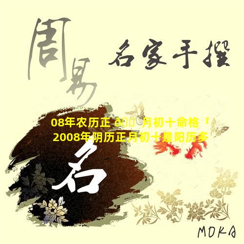 08年农历正 🐠 月初十命格「2008年阴历正月初十是阳历多少号」